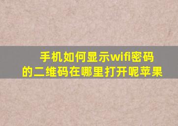 手机如何显示wifi密码的二维码在哪里打开呢苹果