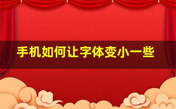 手机如何让字体变小一些