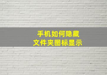 手机如何隐藏文件夹图标显示