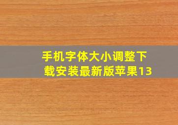 手机字体大小调整下载安装最新版苹果13