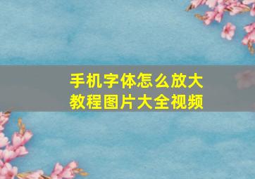 手机字体怎么放大教程图片大全视频