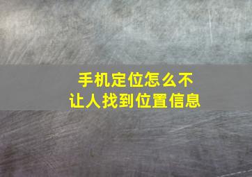 手机定位怎么不让人找到位置信息