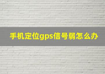 手机定位gps信号弱怎么办