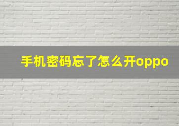 手机密码忘了怎么开oppo