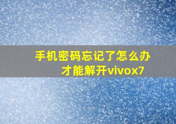 手机密码忘记了怎么办才能解开vivox7