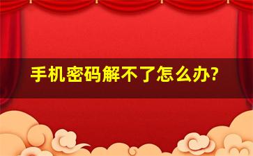 手机密码解不了怎么办?