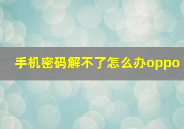 手机密码解不了怎么办oppo