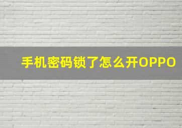 手机密码锁了怎么开OPPO