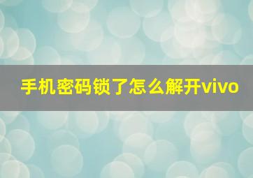 手机密码锁了怎么解开vivo