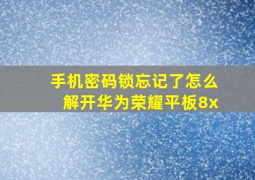 手机密码锁忘记了怎么解开华为荣耀平板8x