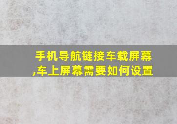 手机导航链接车载屏幕,车上屏幕需要如何设置