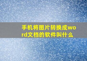 手机将图片转换成word文档的软件叫什么