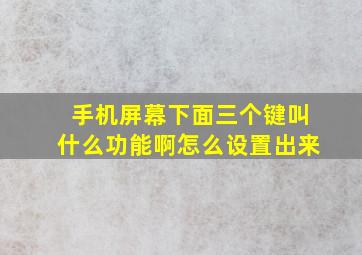 手机屏幕下面三个键叫什么功能啊怎么设置出来