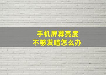 手机屏幕亮度不够发暗怎么办