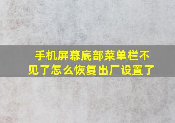 手机屏幕底部菜单栏不见了怎么恢复出厂设置了