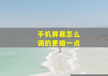 手机屏幕怎么调的更暗一点