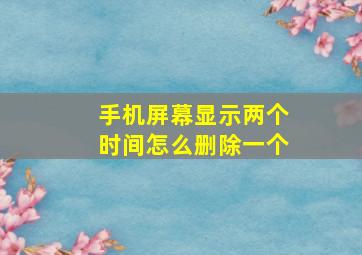 手机屏幕显示两个时间怎么删除一个