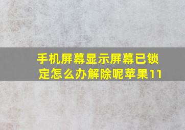 手机屏幕显示屏幕已锁定怎么办解除呢苹果11