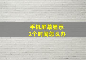 手机屏幕显示2个时间怎么办