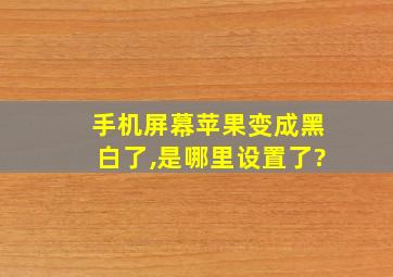 手机屏幕苹果变成黑白了,是哪里设置了?