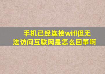 手机已经连接wifi但无法访问互联网是怎么回事啊