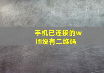 手机已连接的wifi没有二维码