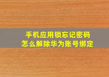 手机应用锁忘记密码怎么解除华为账号绑定