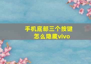 手机底部三个按键怎么隐藏vivo