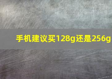 手机建议买128g还是256g