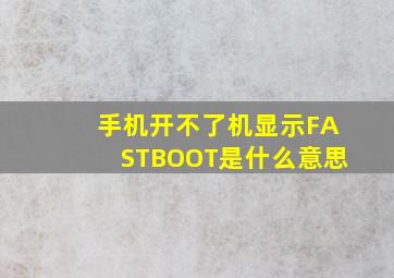 手机开不了机显示FASTBOOT是什么意思