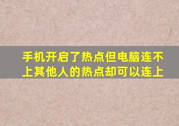 手机开启了热点但电脑连不上其他人的热点却可以连上