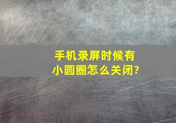 手机录屏时候有小圆圈怎么关闭?