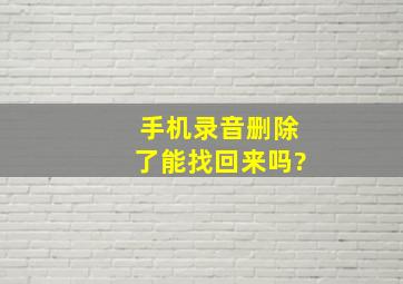 手机录音删除了能找回来吗?