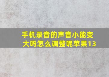 手机录音的声音小能变大吗怎么调整呢苹果13