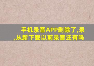 手机录音APP删除了,录,从新下载以前录音还有吗