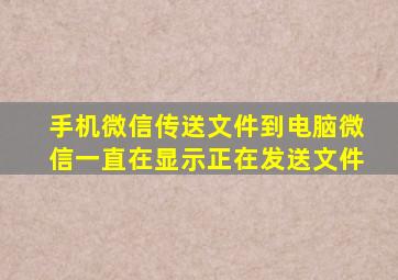 手机微信传送文件到电脑微信一直在显示正在发送文件