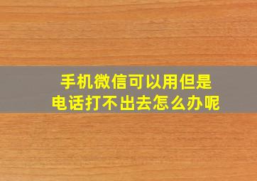 手机微信可以用但是电话打不出去怎么办呢