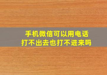 手机微信可以用电话打不出去也打不进来吗