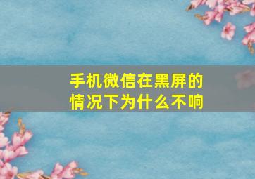 手机微信在黑屏的情况下为什么不响