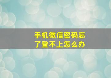 手机微信密码忘了登不上怎么办