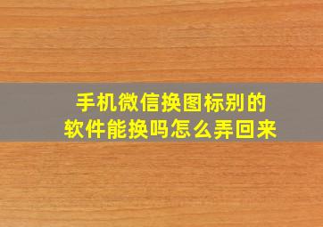 手机微信换图标别的软件能换吗怎么弄回来