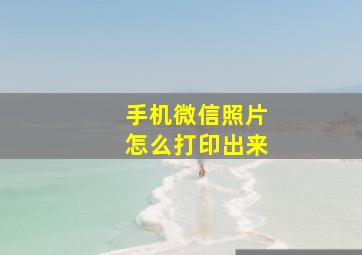 手机微信照片怎么打印出来