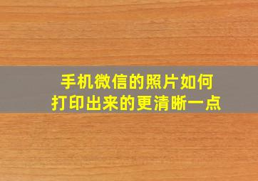 手机微信的照片如何打印出来的更清晰一点