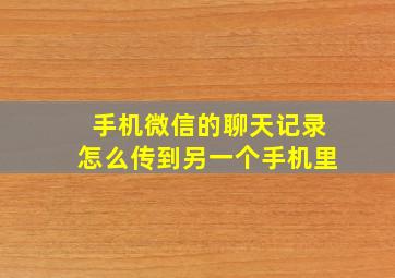 手机微信的聊天记录怎么传到另一个手机里