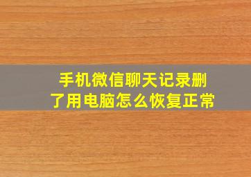 手机微信聊天记录删了用电脑怎么恢复正常