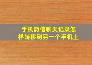 手机微信聊天记录怎样转移到另一个手机上