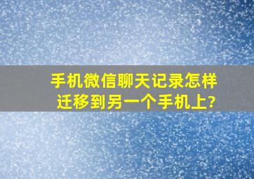 手机微信聊天记录怎样迁移到另一个手机上?