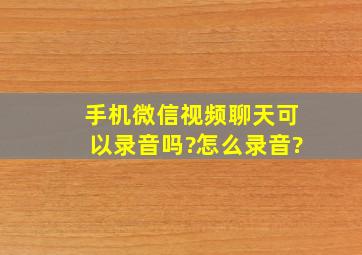 手机微信视频聊天可以录音吗?怎么录音?