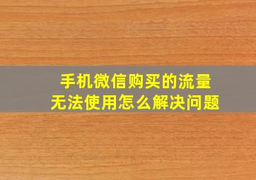 手机微信购买的流量无法使用怎么解决问题