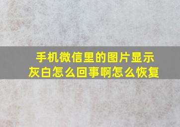 手机微信里的图片显示灰白怎么回事啊怎么恢复